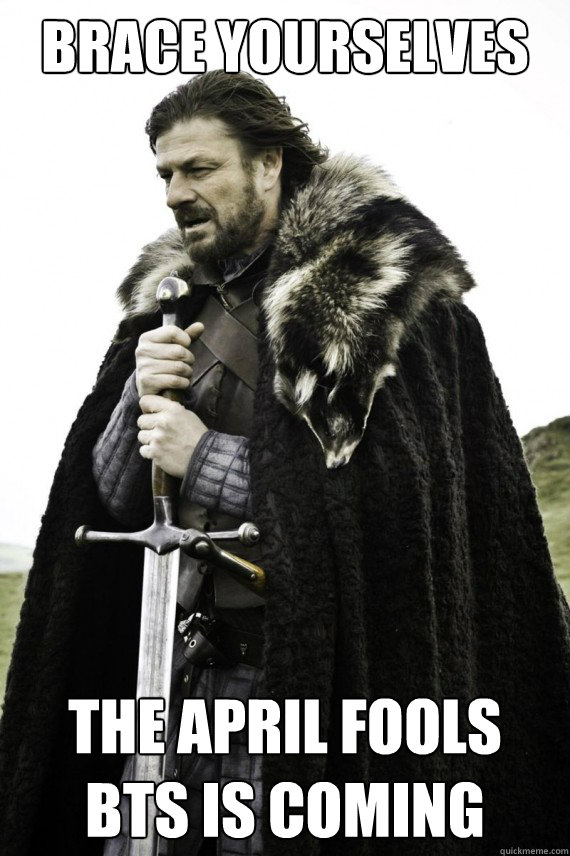 Brace yourselves the april fools bts is coming  Brace yourself