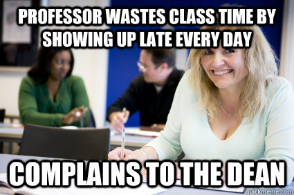 Professor wastes class time by showing up late every day complains to the dean  Middle-aged nontraditional college student