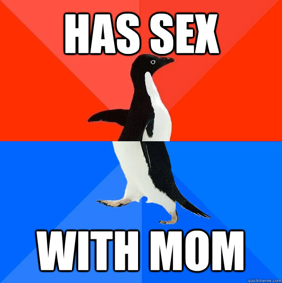 Has Sex With Mom  Socially Awesome Awkward Penguin