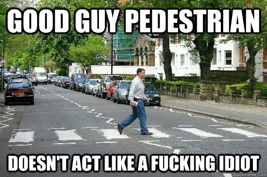 Good Guy Pedestrian Doesn't act like a fucking idiot - Good Guy Pedestrian Doesn't act like a fucking idiot  Good Guy Pedestrian