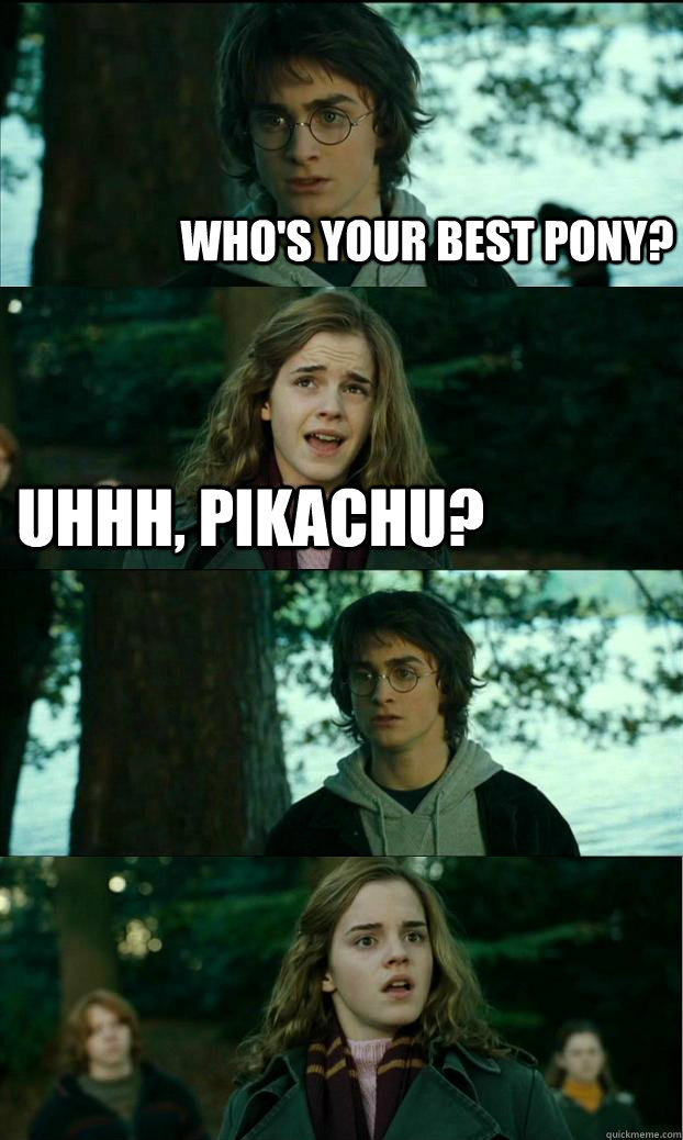Who's your best ponY? uhhh, pikachu?   Horny Harry