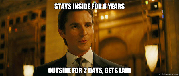 Stays inside for 8 years outside for 2 days, gets laid  