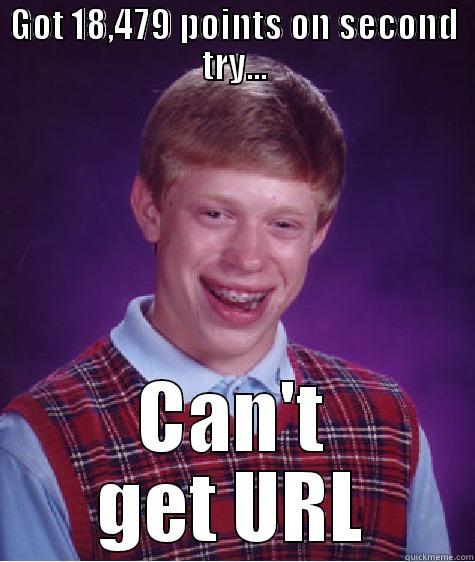 GOT 18,479 POINTS ON SECOND TRY... CAN'T GET URL Bad Luck Brian