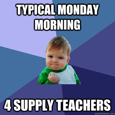 Typical Monday Morning 4 supply Teachers  Success Kid