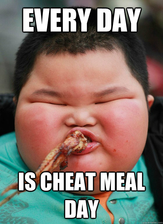 EVERY DAY IS CHEAT MEAL DAY  