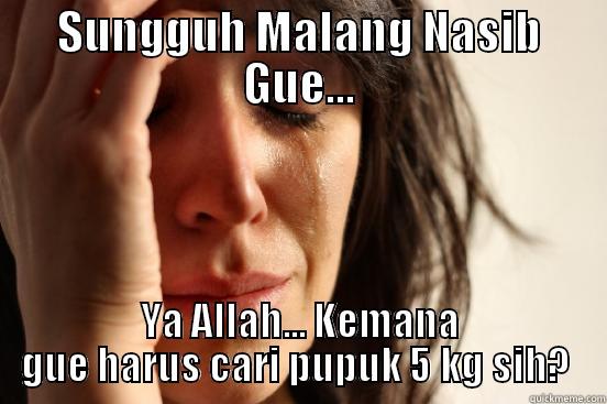 by. Nazifpri etrariadi - SUNGGUH MALANG NASIB GUE... YA ALLAH... KEMANA GUE HARUS CARI PUPUK 5 KG SIH?  First World Problems