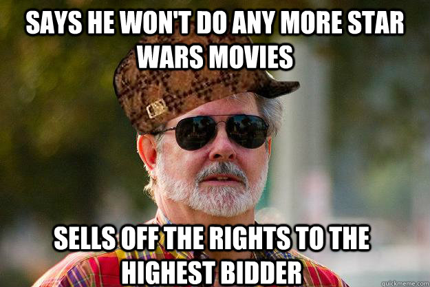 Says he won't do any more star wars movies Sells off the rights to the highest bidder  