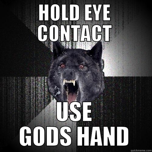 fuckyouquickmemeesn't look funny enough. Be c - HOLD EYE CONTACT USE GODS HAND Insanity Wolf