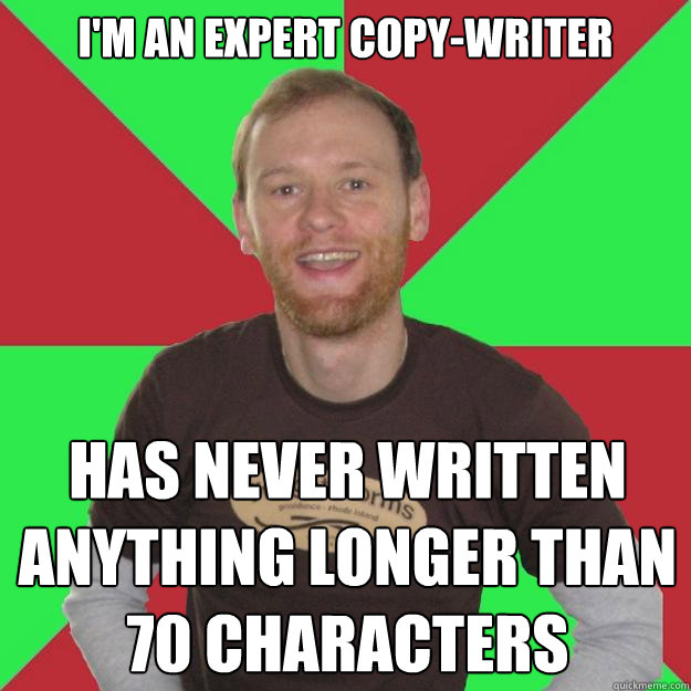 I'm an expert copy-writer Has never written anything longer than 70 characters - I'm an expert copy-writer Has never written anything longer than 70 characters  Oblivious Marketing Guy