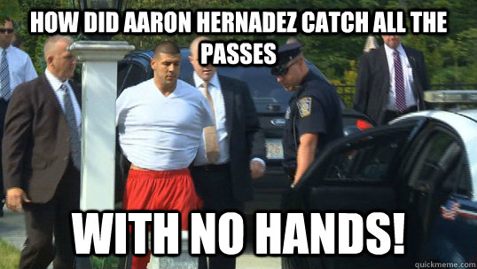 How did Aaron Hernadez catch all the passes With No Hands!  