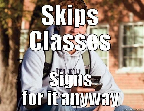 SKIPS CLASSES SIGNS FOR IT ANYWAY College Freshman