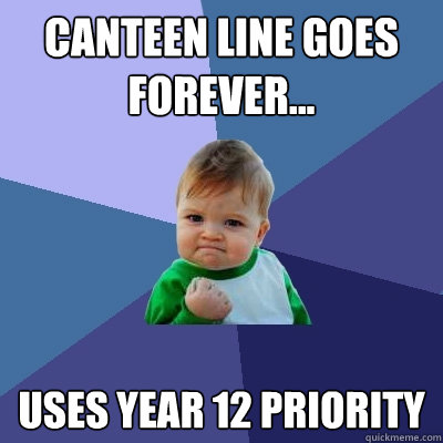 Canteen line goes forever... uses year 12 priority  Success Kid