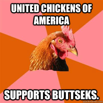 united chickens of america supports buttseks. - united chickens of america supports buttseks.  Anti-Joke Chicken