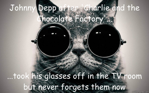 Johnny Depp after 'Charlie and the Chocolate Factory'... ...took his glasses off in the TV room but never forgets them now - Johnny Depp after 'Charlie and the Chocolate Factory'... ...took his glasses off in the TV room but never forgets them now  Morpheus Cat Facts