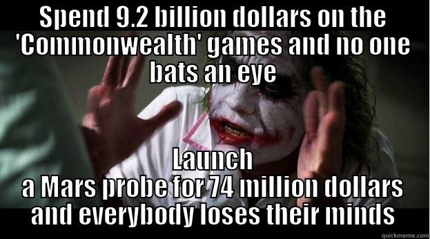 SPEND 9.2 BILLION DOLLARS ON THE 'COMMONWEALTH' GAMES AND NO ONE BATS AN EYE LAUNCH A MARS PROBE FOR 74 MILLION DOLLARS AND EVERYBODY LOSES THEIR MINDS Joker Mind Loss
