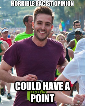 Horrible racist opinion Could have a point  Ridiculously photogenic guy