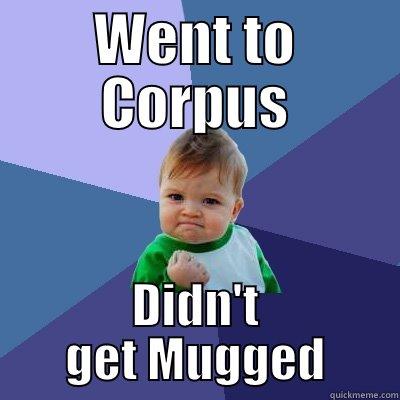 WENT TO CORPUS DIDN'T GET MUGGED Success Kid