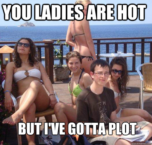 You ladies are hot But I've gotta Plot  Priority Peter