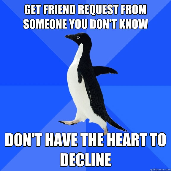 get friend request from someone you don't know don't have the heart to decline  Socially Awkward Penguin