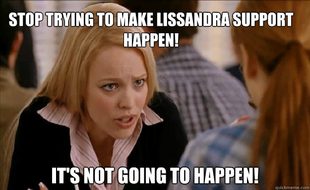 Stop trying to make Lissandra support happen!   It's not going to happen!    