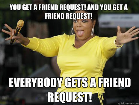 You get a friend request! And you get a friend request! Everybody gets a friend request! - You get a friend request! And you get a friend request! Everybody gets a friend request!  Oprah Loves Ham