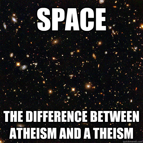 space the difference between atheism and a theism - space the difference between atheism and a theism  Misc