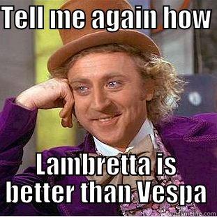 TELL ME AGAIN HOW  LAMBRETTA IS BETTER THAN VESPA Condescending Wonka