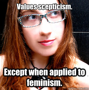 Values scepticism. Except when applied to feminism. - Values scepticism. Except when applied to feminism.  Rebecca Watson
