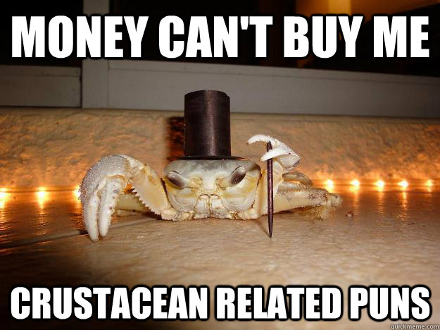 money can't buy me Crustacean related puns  Fancy Crab
