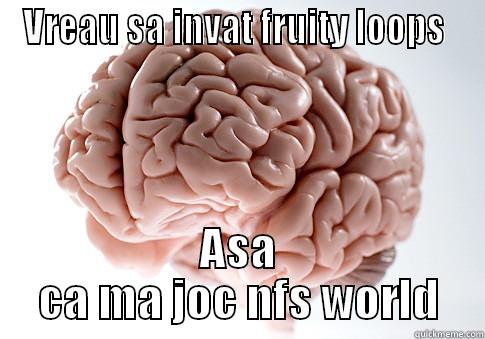 scumbag brain - VREAU SA INVAT FRUITY LOOPS  ASA CA MA JOC NFS WORLD Scumbag Brain