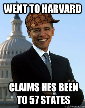 Went to harvard claims hes been to 57 states  - Went to harvard claims hes been to 57 states   Scumbag Obama