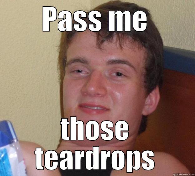 PASS ME THOSE TEARDROPS 10 Guy