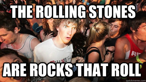 The Rolling Stones are Rocks that Roll  Sudden Clarity Clarence