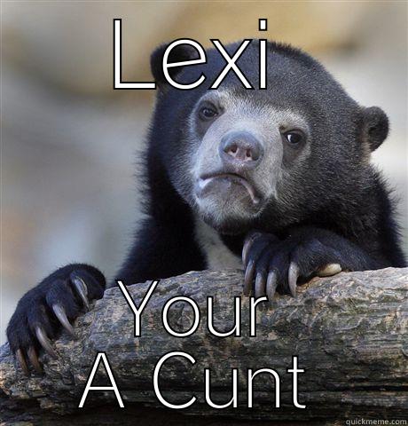 LEXI YOUR A CUNT Confession Bear