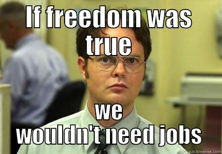 Government is full of idiots - IF FREEDOM WAS TRUE WE WOULDN'T NEED JOBS Schrute