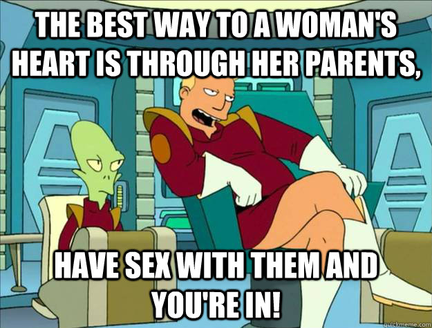 The best way to a woman's heart is through her parents, Have sex with them and you're in! - The best way to a woman's heart is through her parents, Have sex with them and you're in!  zappppp
