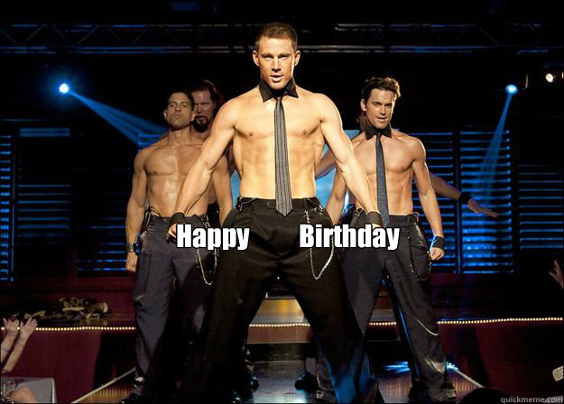 Happy Birthday - Happy Birthday  Magic Mike