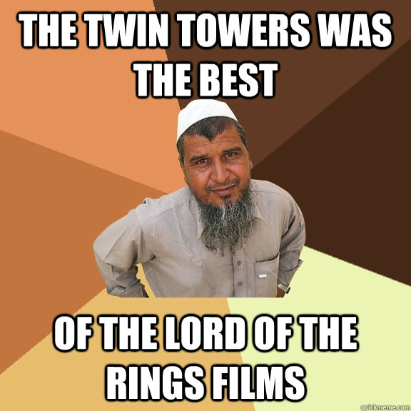 The twin towers was the best of the lord of the rings films  Ordinary Muslim Man
