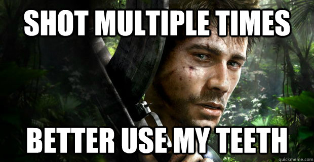 shot multiple times  better use my teeth - shot multiple times  better use my teeth  Far Cry 3 Logic