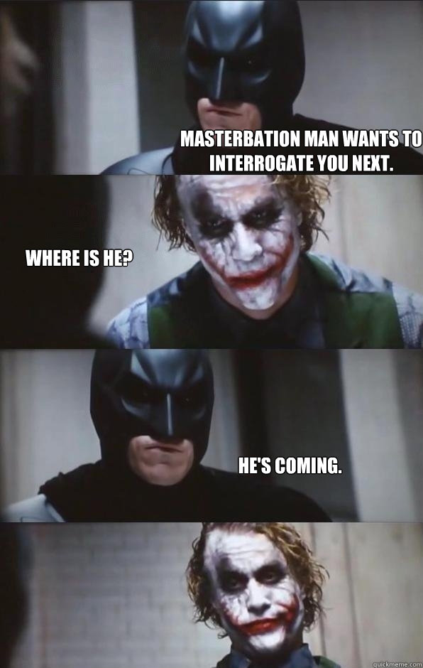 masterbation man wants to interrogate you next. where is he? he's coming. - masterbation man wants to interrogate you next. where is he? he's coming.  Batman Panel