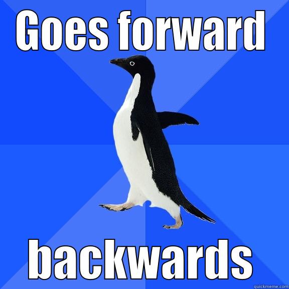 GOES FORWARD BACKWARDS Socially Awkward Penguin