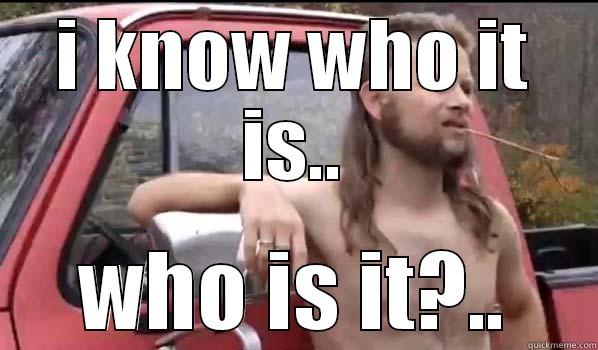 I KNOW WHO IT IS.. WHO IS IT?.. Almost Politically Correct Redneck