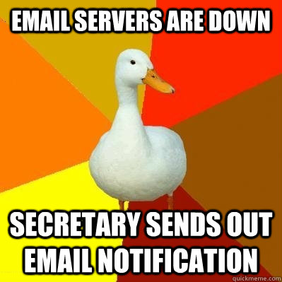 Email servers are down secretary sends out email notification  Tech Impaired Duck