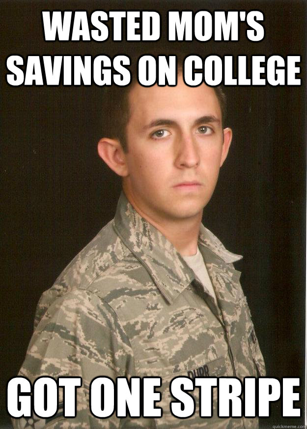 wasted mom's savings on college got one stripe  Tech School Airman