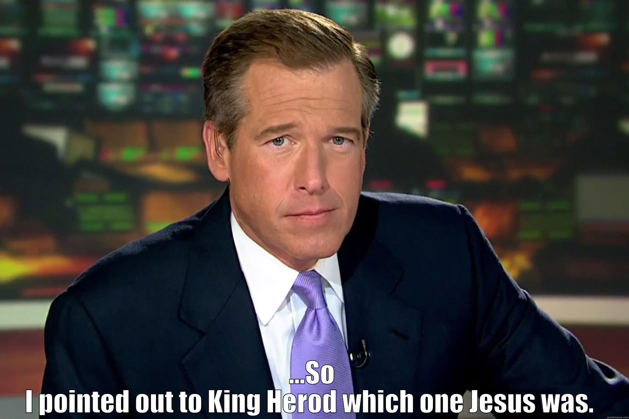  ...SO I POINTED OUT TO KING HEROD WHICH ONE JESUS WAS.  Misc