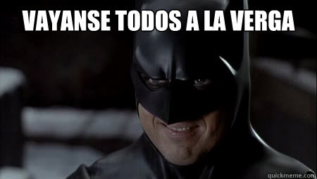 VAYANSE TODOS A LA VERGA     - VAYANSE TODOS A LA VERGA      No amlo