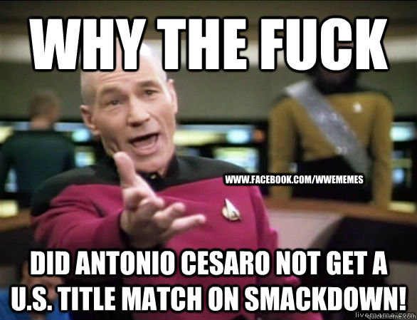 why the fuck did antonio cesaro not get a u.s. title match on smackdown! www.facebook.com/wwememes  Annoyed Picard HD