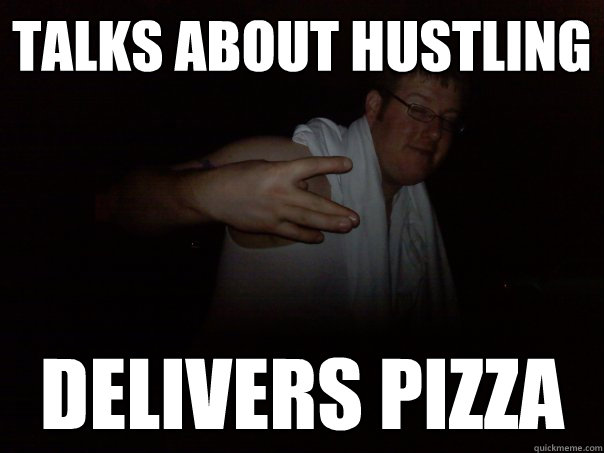 TALKS ABOUT hustling delivers pizza  