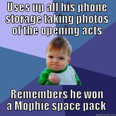 USES UP ALL HIS PHONE STORAGE TAKING PHOTOS OF THE OPENING ACTS REMEMBERS HE WON A MOPHIE SPACE PACK  Success Kid