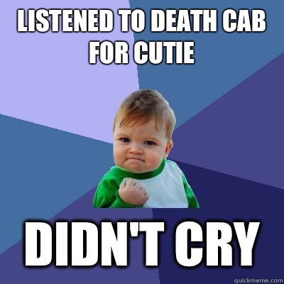 Listened to Death Cab for Cutie Didn't cry  Success Kid